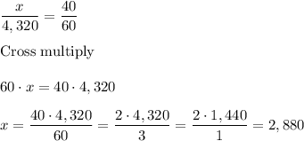 (x)/(4,320)=(40)/(60)\\ \\\text{Cross multiply}\\ \\60\cdot x=40\cdot 4,320\\ \\x=(40\cdot 4,320)/(60)=(2\cdot 4,320)/(3)=(2\cdot 1,440)/(1)=2,880