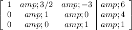 \left[\begin{array}ccc1&amp;3/2&amp;-3&amp;6\\0&amp;1&amp;0&amp;4\\0&amp;0&amp;1&amp;1\end{array}\right]