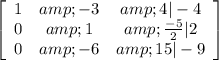 \left[\begin{array}{ccc}1&amp;-3&amp;4|-4\\0&amp;1&amp;(-5)/(2)|2\\0&amp;-6&amp;15|-9\end{array}\right]