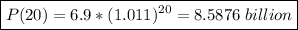 \boxed{P(20) = 6.9*(1.011)^(20) = 8.5876\; billion}