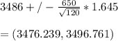 3486+/- (650)/(√(120) ) *1.645\\\\=(3476.239, 3496.761)