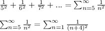 (1)/(5^2)+ (1)/(6^2) + (1)/(7^2)+... = \sum_(n=5)^(\infty)(1)/(n^2)\\\\\sum_(n=5)^(\infty)(1)/(n^2) = \sum_(n=1)^(\infty)(1)/((n+4)^2)