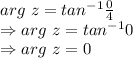 arg\ z=tan^(-1)(0)/(4)\\\Rightarrow arg\ z=tan^(-1)0\\\Rightarrow arg\ z=0