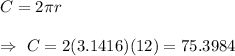 C=2\pi r\\\\\Rightarrow\ C=2(3.1416)(12)=75.3984