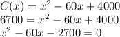 C(x)=x^2-60x+4000\\6700=x^2-60x+4000\\x^2-60x-2700=0