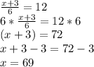 (x+3)/(6) =12\\\ 6*(x+3)/(6) =12*6\\(x+3)=72\\x+3-3=72-3\\x=69