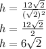 h = \frac {12 \sqrt {2}} {(\sqrt {2}) ^ 2}\\h = \frac {12 \sqrt {2}} {2}\\h = 6 \sqrt {2}