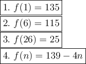 \large\boxed{1.\ f(1)=135}\\\boxed{2.\ f(6)=115}\\\boxed{3.\ f(26)=25}\\\boxed{4.\ f(n)=139-4n}