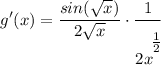 \displaystyle g'(x) = (sin(√(x)))/(2√(x)) \cdot \frac{1}{2x^\bigg{(1)/(2)}}