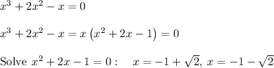 x^3+2x^2-x=0\\\\x^3+2x^2-x=x\left(x^2+2x-1\right)=0\\\\\mathrm{Solve\:}\:x^2+2x-1=0:\quad x=-1+√(2),\:x=-1-√(2)
