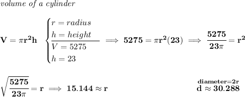 \bf \textit{volume of a cylinder}\\\\ V=\pi r^2 h~~ \begin{cases} r=radius\\ h=height\\ \cline{1-1} V=5275\\ h=23 \end{cases}\implies 5275=\pi r^2(23)\implies \cfrac{5275}{23\pi }=r^2 \\\\\\ \sqrt{\cfrac{5275}{23\pi }}=r\implies 15.144\approx r~\hspace{10em}\stackrel{diameter=2r}{d\approx 30.288}