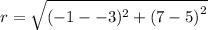 r = \sqrt{( - 1 - - 3 )^(2) + {(7 - 5)}^(2) }