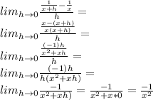 lim_(h\rightarrow 0) ((1)/(x+h)-(1)/(x))/(h)=\\lim_(h\rightarrow 0) ((x-(x+h))/(x(x+h)))/(h)=\\lim_(h\rightarrow 0) (((-1)h)/(x^2+xh))/(h)=\\lim_(h\rightarrow 0) ((-1)h)/(h(x^2+xh))=\\lim_(h\rightarrow 0) (-1)/(x^2+xh))=(-1)/(x^2+x*0)=(-1)/(x^2)