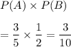 P(A)* P(B)\\\\=(3)/(5)*(1)/(2)=(3)/(10)