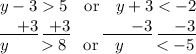 y-3>5\quad \text{or}\quad y+3<-2\\\underline{\ \ \ +3}\ \underline{\ +3}\qquad \underline{\quad \ \ -3}\ \underline{\ \ \ -3}\\y\quad \ \ >8\quad \text{or}\quad y\quad \ \ <-5