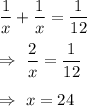 (1)/(x)+(1)/(x)=(1)/(12)\\\\\Rightarrow\ (2)/(x)=(1)/(12)\\\\\Rightarrow\ x=24