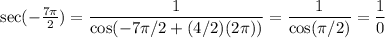 \sec(-\frac {7 \pi}{2}) = (1)/(\cos(-7\pi/2+ (4/2)(2\pi) ))= (1)/(\cos(\pi/2)) = \frac 1 0