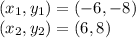 (x_ {1}, y_ {1}) = (- 6, -8)\\(x_ {2}, y_ {2}) = (6,8)