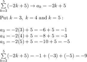 \sum\limits_(k=3)^5(-2k+5)\to a_k=-2k+5\\\\\text{Put}\ k=3,\ k=4\ \text{and}\ k=5:\\\\a_3=-2(3)+5=-6+5=-1\\a_4=-2(4)+5=-8+5=-3\\a_5=-2(5)+5=-10+5=-5\\\\\sum\limits_(k=3)^5(-2k+5)=-1+(-3)+(-5)=-9