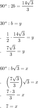 90^o: 2b = (14\sqrt3)/(3)\\\\\\30^o: b=y\\\\.\quad (1)/(2)\cdot (14\sqrt3)/(3)=y\\\\.\quad (7\sqrt3)/(3)=y\\\\\\60^o: b\sqrt3=x\\\\.\quad \bigg((7\sqrt3)/(3)\bigg)\sqrt3=x\\\\.\quad (7\cdot 3)/(3)=x\\\\.\quad 7=x\\