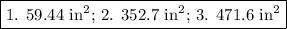 \boxed{ \text{1. 59.44 in}^(2) \text{; 2. 352.7 in}^(2) \text{; 3. 471.6 in}^(2)}