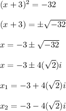 (x + 3) ^ 2 = -32\\\\(x + 3) = \±√(-32)\\\\x = -3 \± √(-32)\\\\x = -3 \± 4(√(2))i\\\\x_1= -3+4(√(2))i\\\\x_2 = -3-4(√(2))i