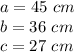 a=45\ cm\\b=36\ cm\\c=27\ cm