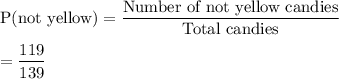 \text{P(not yellow)}=\frac{\text{Number of not yellow candies}}{\text{Total candies}}\\\\=(119)/(139)