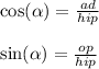 \cos( \alpha ) = (ad)/(hip) \\ \\ \sin( \alpha ) = (op)/(hip)