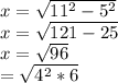 x = \sqrt {11 ^ 2-5 ^ 2}\\x = \sqrt {121-25}\\x = \sqrt {96}\\\x = \sqrt {4 ^ 2 * 6}