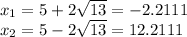 x_ {1} = 5 + 2 \sqrt {13} = - 2.2111\\x_ {2} = 5-2 \sqrt {13} = 12.2111