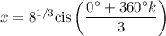 x=8^(1/3)\mathrm{cis}\left(\frac{0^\circ+360^\circ k}3\right)