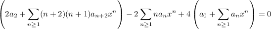 \displaystyle\left(2a_2+\sum_(n\ge1)(n+2)(n+1)a_(n+2)x^n\right)-2\sum_(n\ge1)na_nx^n+4\left(a_0+\sum_(n\ge1)a_nx^n\right)=0
