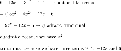 6-12x+13x^2-4x^2\qquad\text{combine like terms}\\\\=(13x^2-4x^2)-12x+6\\\\=9x^2-12x+6\to\text{quadratic trinominal}\\\\\text{quadratic because we have}\ x^2\\\\\text{trinominal because we have three terms}\ 9x^2,\ -12x\ \text{and}\ 6