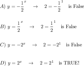 A)\ &nbsp;y=-(1)/(2)^x\quad \rightarrow \quad 2=-(1)/(2)^1\quad \text{is False}\\\\\\B)\ &nbsp;y=(1)/(2)^x\quad \rightarrow \quad 2=(1)/(2)^1\quad \text{is False}\\\\\\C)\ &nbsp;y=-2^x\quad \rightarrow \quad 2=-2^1\quad \text{is False}\\\\\\D)\ &nbsp;y=2^x\quad \rightarrow \quad 2=2^1\quad \text{is TRUE!}