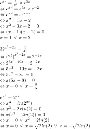 { {e}^(x) }^(2) = \frac{1}{ {e}^(2) } * {e}^(3x) \\ \Leftrightarrow { {e}^(x) }^(2) = {e}^( 3x) * {e}^( - 2) \\ \Leftrightarrow { {e}^(x) }^(2) = {e}^(3x - 2) \\ \Leftrightarrow {x}^(2) = 3x - 2 \\ \Leftrightarrow {x}^(2) - 3x + 2 = 0 \\ \Leftrightarrow (x - 1)(x - 2) = 0 \\ x = 1 \: \vee \: x = 2 \\ \\ {32}^{ {x}^(2) - 2x } = \frac{1}{ {4}^(x) } \\ \Leftrightarrow {( {2}^(5) )}^{ {x}^(2) - 2x } = {2}^( - 2x) \\ \Leftrightarrow {2}^{5 {x}^(2) - 10x } = {2}^( - 2x) \\ \Leftrightarrow 5 {x}^(2) - 10x = - 2x \\ \Leftrightarrow 5 {x}^(2) - 8x = 0 \\ \Leftrightarrow x(5x - 8) = 0 \\ \Leftrightarrow x = 0 \: \vee \: x = (8)/(5) \\ \\ { {e}^(x) }^(3) = {2}^(2x) \\ \Leftrightarrow {x}^(3) = ln( {2}^(2x) ) \\ \Leftrightarrow {x}^(3) - 2x ln(2) = 0 \\ \Leftrightarrow x( {x}^(2) - 2 ln(2) ) = 0 \\ \Leftrightarrow x = 0 \:\vee \: {x}^(2) = 2 ln(2) \\ \Leftrightarrow x = 0 \:\vee \: x = √(2 ln(2) ) \:\vee \: x = - √(2 ln(2) )