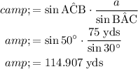 \displaystyle \begin{aligned}c &amp;= \sin{\rm A\hat{C}B} \cdot \frac{a}{\sin{\rm B\hat{A}C}}\\ &amp;= \sin{50\textdegree{}}\cdot \frac{\rm 75\; yds}{\sin{30\textdegree{}}}\\ &amp;\rm = 114.907\; yds\end{aligned}