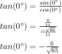 tan(0\°) = (sin(0\°))/(cos(0\°))\\\\tan(0\°) = ((6)/(11))/((-√(85))/(11) )\\\\tan(0\°) = -(6)/(√(85))\\\\