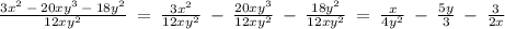 \frac{3 {x}^(2) \: - \: 20x {y}^(3) \: - \: 18 {y}^(2) }{12x {y}^(2) } \: = \: \frac{3 {x}^(2) }{12x {y}^(2) } \: - \: \frac{20x {y}^(3) }{12x {y}^(2) } \: - \: \frac{18 {y}^(2) }{12x {y}^(2) } \: = \: \frac{x}{4 {y}^(2) } \: - \: (5y)/(3) \: - \: ( 3)/(2x)