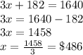 3x+182=1640\\3x=1640-182\\3x= 1458\\x=(1458)/(3)= \$486