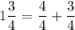 \displaystyle 1 (3)/(4) = (4)/(4) + (3)/(4)