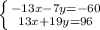 \left \{ {{-13x-7y=-60} \atop {13x+19y=96}} \right.