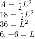 A= (1)/(2)L^2\\ 18=(1)/(2)L^2\\ 36=L^2\\6,-6 = L
