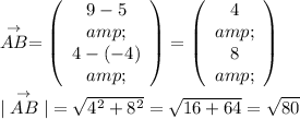 \stackrel{\rightarrow}{AB} = \left(\begin{array}{c}9 - 5&amp;\\4 - (-4)&amp;\end{array}\right) = \left(\begin{array}{c}4&amp;\\8&amp;\end{array}\right)\\ \\ |\stackrel{\rightarrow}{AB}| = √(4^2 + 8^2) = √(16+64) = √(80)