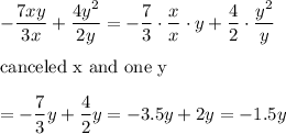 -(7xy)/(3x)+(4y^2)/(2y)=-(7)/(3)\cdot(x)/(x)\cdot y+(4)/(2)\cdot(y^2)/(y)\\\\\text{canceled x and one y}\\\\=-(7)/(3)y+(4)/(2)y=-3.5y+2y=-1.5y