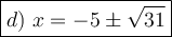 \large\boxed{d)\ x=-5\pm√(31)}