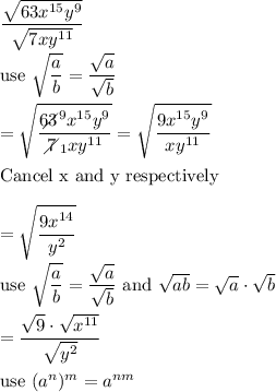 \frac{\sqrt{63x^(15)y^9}}{\sqrt{7xy^(11)}}\\\\\text{use}\ \sqrt{(a)/(b)}=(√(a))/(√(b))\\\\=\sqrt{(63\!\!\!\!\!\diagup^9x^(15)y^9)/(7\!\!\!\!\diagup_1xy^(11))}=\sqrt{(9x^(15)y^9)/(xy^(11))}\\\\\text{Cancel x and y respectively}\\\\=\sqrt{(9x^(14))/(y^2)}\\\\\text{use}\ \sqrt{(a)/(b)}=(√(a))/(√(b))\ \text{and}\ √(ab)=√(a)\cdot√(b)\\\\=\frac{\sqrt9\cdot\sqrt{x^(11)}}{√(y^2)}\\\\\text{use}\ (a^n)^m=a^(nm)