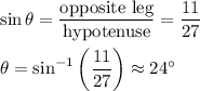 \sin \theta=\frac{\text{opposite leg}}{\text{hypotenuse}}=(11)/(27)\\ \\\theta=\sin^(-1)\left((11)/(27)\right)\approx 24^(\circ)