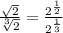 \frac{ √(2) }{ \sqrt[3]{2} } = \frac{ {2}^{ (1)/(2) } }{{2}^{ (1)/(3) } }