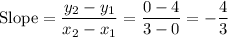 \text{Slope} = (y_(2) -y_(1))/( x_(2) -x_(1)) = (0 - 4 )/(3 - 0) = -(4)/(3)